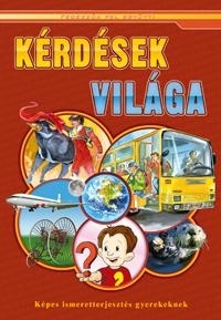 KÉRDÉSEK VILÁGA - KÉPES ISMERETTERJESZTÉS GYEREKEKNEK