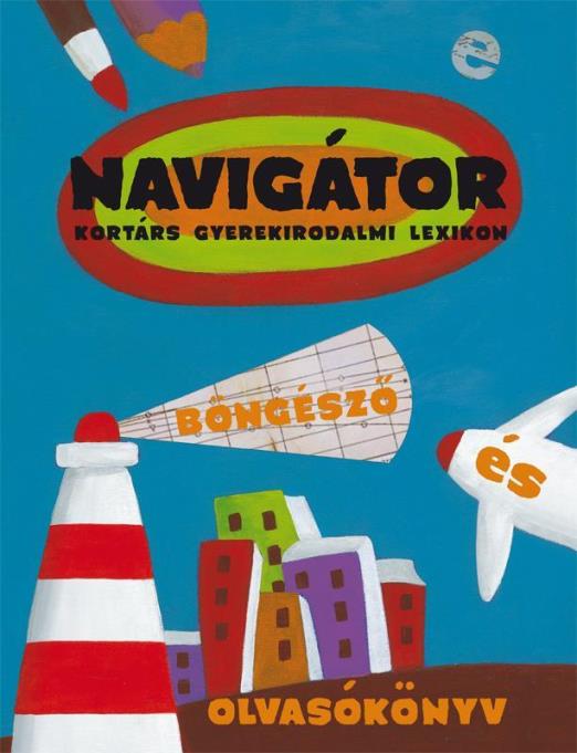 NAVIGÁTOR - KORTÁRS GYEREKIRODALMI LEXIKON - BÖNGÉSZŐ ÉSOLVASÓKÖNYV