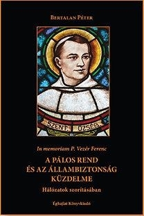 A PÁLOS REND ÉS AZ ÁLLAMBIZTONSÁG KÜZDELME - HÁLÓZATOK SZORÍTÁSÁBAN