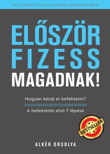 ELŐSZÖR FIZESS MAGADNAK - HOGYAN KEZDJ EL BEFEKTETNI? A BEFEKTETÉS ELSŐ 7 LÉPÉS