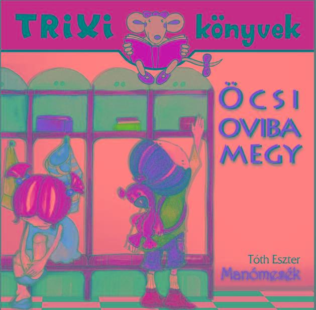 TRIXI KÖNYVEK - MANÓMESÉK - ÖCSI OVIBA MEGY