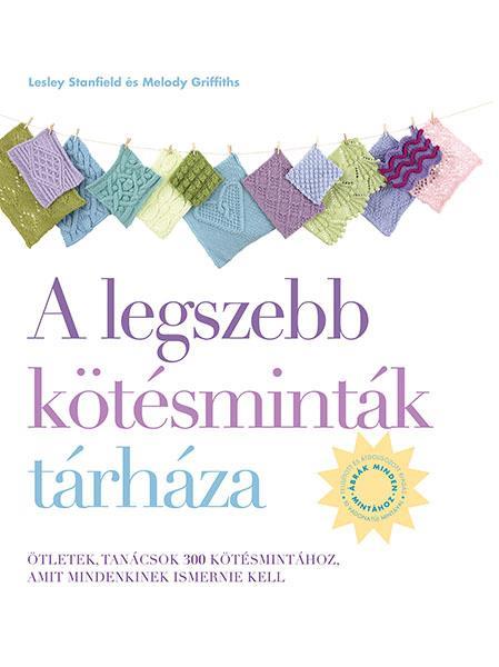 A LEGSZEBB KÖTÉSMINTÁK TÁRHÁZA - FELÚJÍTOTT ÉS ÁTDOLGOZOTT KIADÁS