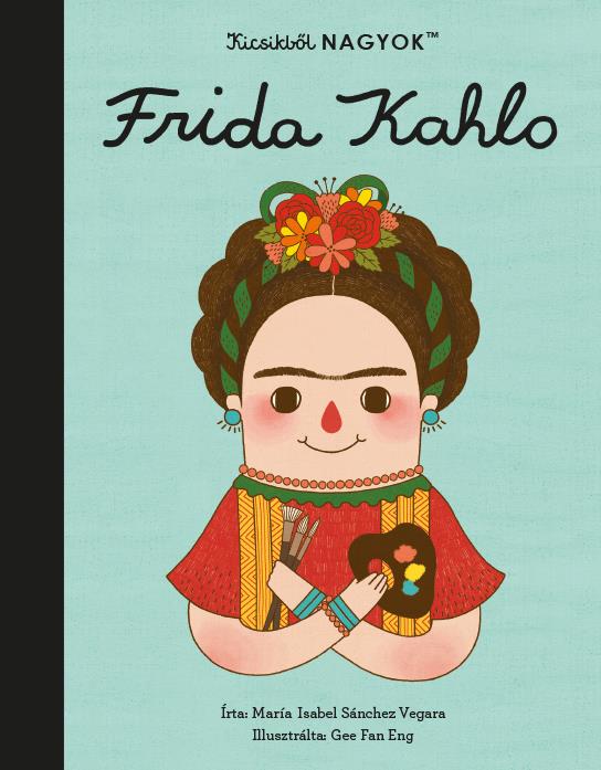 FRIDA KAHLO - KICSIKBŐL NAGYOK