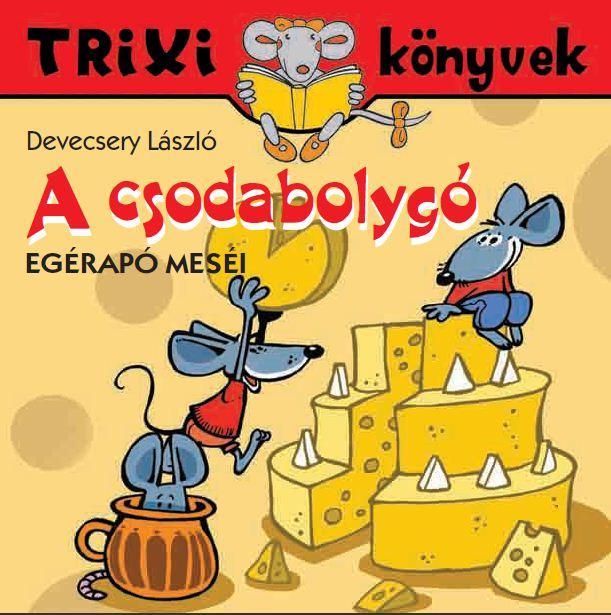 TRIXI KÖNYVEK - A CSODABOLYGÓ-EGÉRAPÓ MESÉI