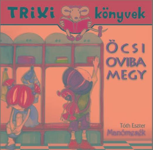 TRIXI KÖNYVEK - MANÓMESÉK - ÖCSI OVIBA MEGY