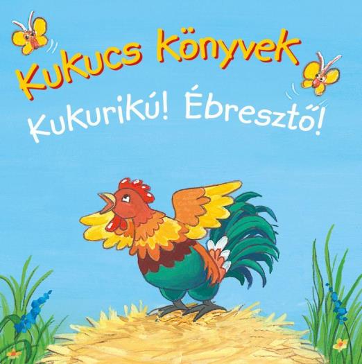 KUKUCS KÖNYVEK - KUKURIKÚ! - ÉBRESZTŐ!