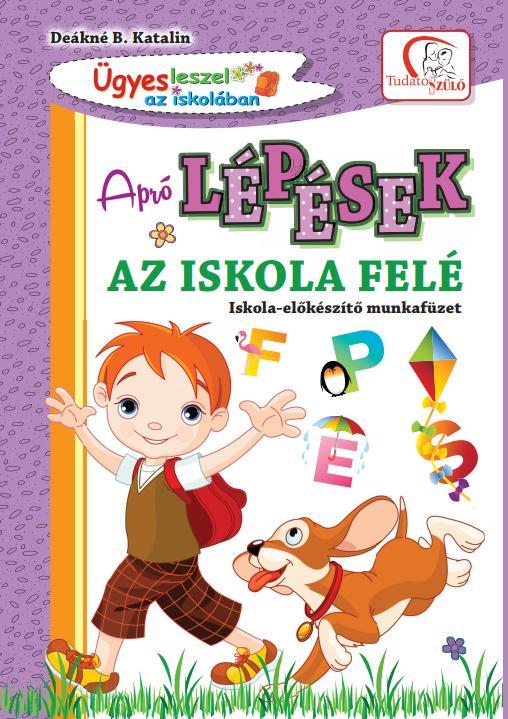 APRÓ LÉPÉSEK AZ ISKOLA FELÉ - ISKOLA-ELŐKÉSZÍTŐ MUNKAFÜZET(2020)
