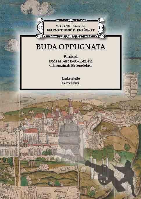 BUDA OPPUGNATA - FORRÁSOK BUDA ÉS PEST 1540-1542. ÉVI OSTROMAINAK TÖRTÉNETÉHEZ