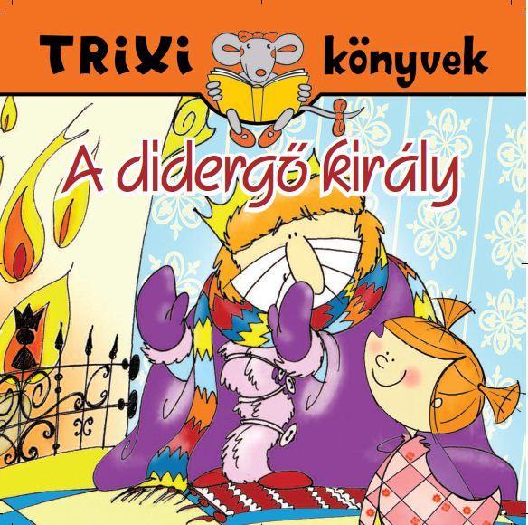 TRIXI KÖNYVEK - A DIDERGŐ KIRÁLY