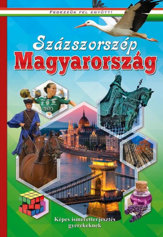 SZÁZSZORSZÉP MAGYARORSZÁG - KÉPES ISMERETTERJESZTÉS GYEREKEKNEK/FEDEZZÜK FEL EGY