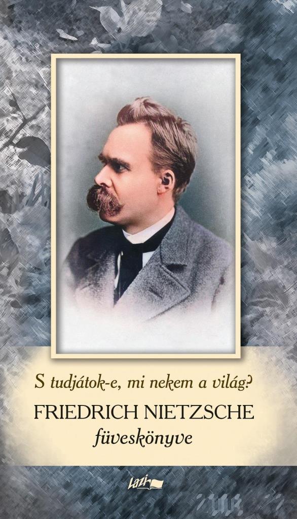 FRIEDRICH NIETZSCHE FÜVESKÖNYVE - S TUDJÁTOK-E, MI NEKEM A VILÁG?