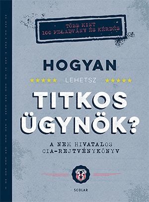 HOGYAN LEHETSZ TITKOS ÜGYNÖK? - A NEM HIVATALOS CIA-REJTVÉNYKÖNYV