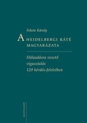 A HEIDELBERGI KÁTÉ MAGYARÁZATA - HÁLAADÁSRA VEZETŐ VIGASZTALÁS 129 KÉRDÉS ...