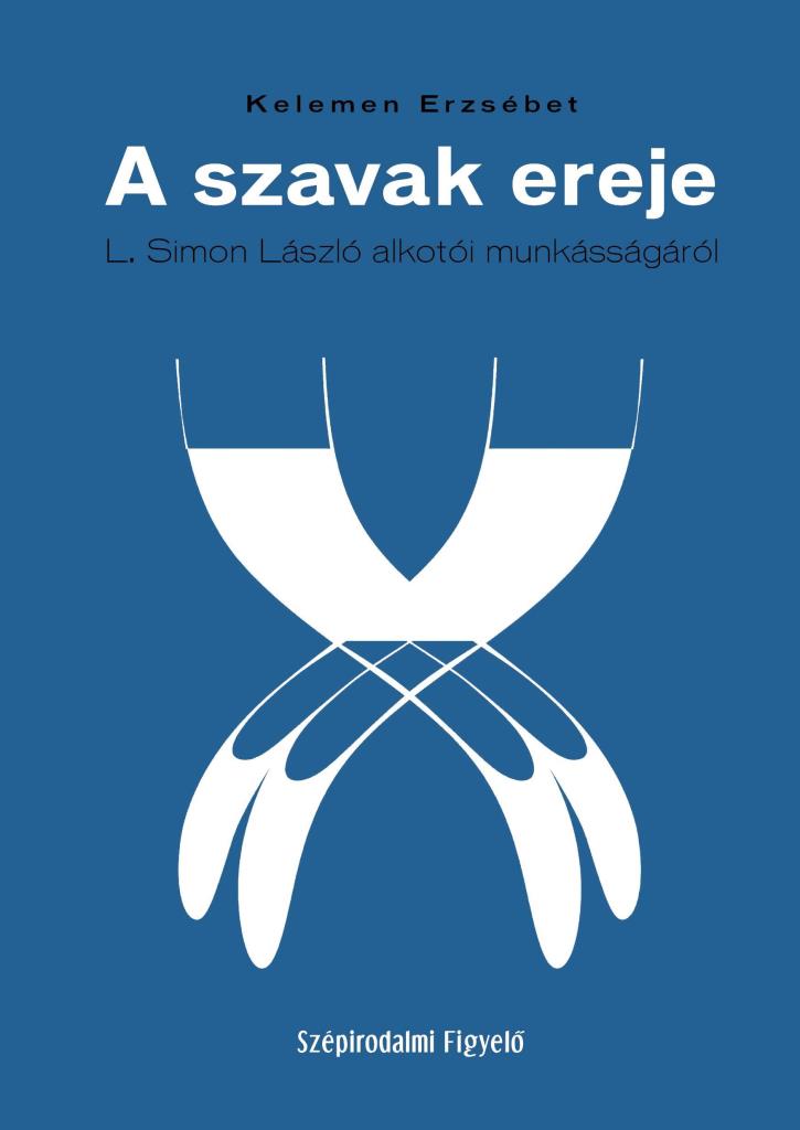 A SZAVAK EREJE - L. SIMON LÁSZLÓ ALKOTÓI MUNKÁSSÁGÁRÓL