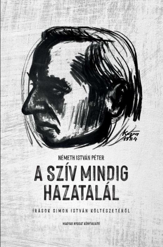 A SZÍV MINDIG HAZATALÁL - ÍRÁSOK SIMON ISTVÁN KÖLTÉSZETÉRŐL