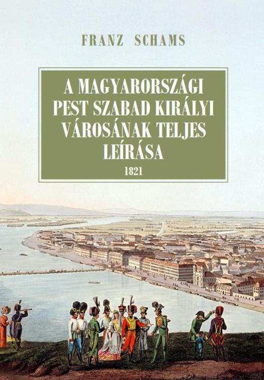 A MAGYARORSZÁGI PEST SZABAD KIRÁLYI VÁROSÁNAK TELJES LEÍRÁSA 1821