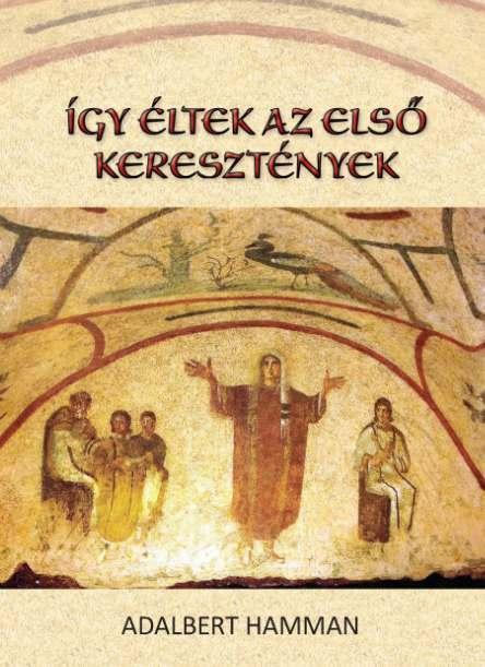 ÍGY ÉLTEK AZ ELSŐ KERESZTÉNYEK (95-197)