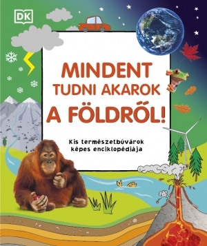 MINDENT TUDNI AKAROK A FÖLDRŐL! - KIS TERMÉSZETBÚVÁROK KÉPES ENCIKLOPÉDIÁJA