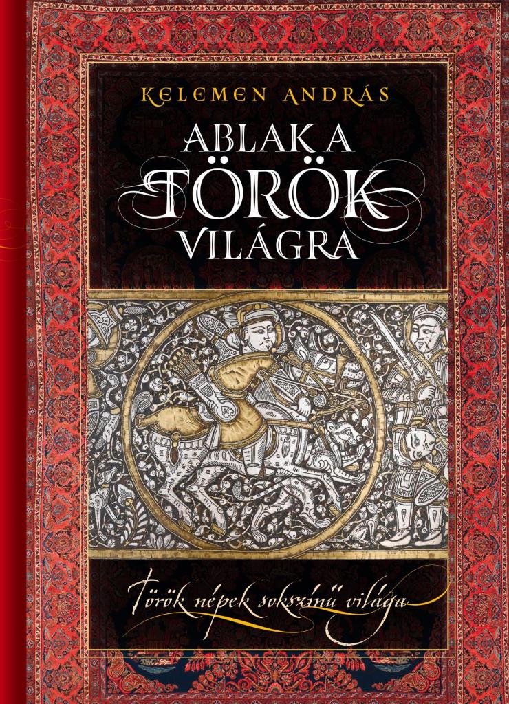 ABLAK A TÖRÖK VILÁGRA - TÖRÖK NÉPEK SOKSZÍNŰ VILÁGA