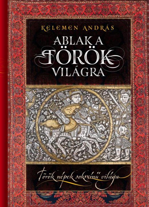 ABLAK A TÖRÖK VILÁGRA - TÖRÖK NÉPEK SOKSZÍNŰ VILÁGA