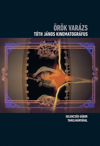 ÖRÖK VARÁZS - TÓTH JÁNOS KINEMATOGRÁFUS (+DVD)