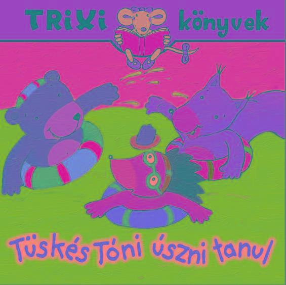 TRIXI KÖNYVEK - TÜSKÉS TÓNI ÚSZNI TANUL