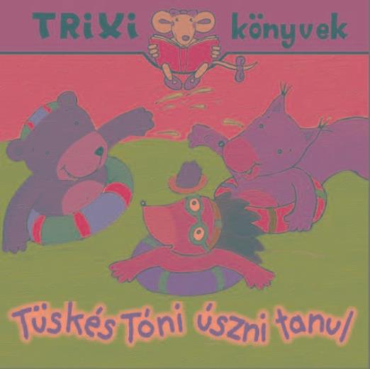 TRIXI KÖNYVEK - TÜSKÉS TÓNI ÚSZNI TANUL