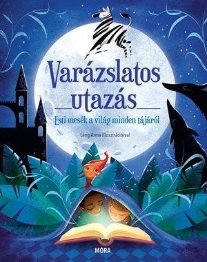 VARÁZSLATOS UTAZÁS - ESTI MESÉK A VILÁG MINDEN TÁJÁRÓL