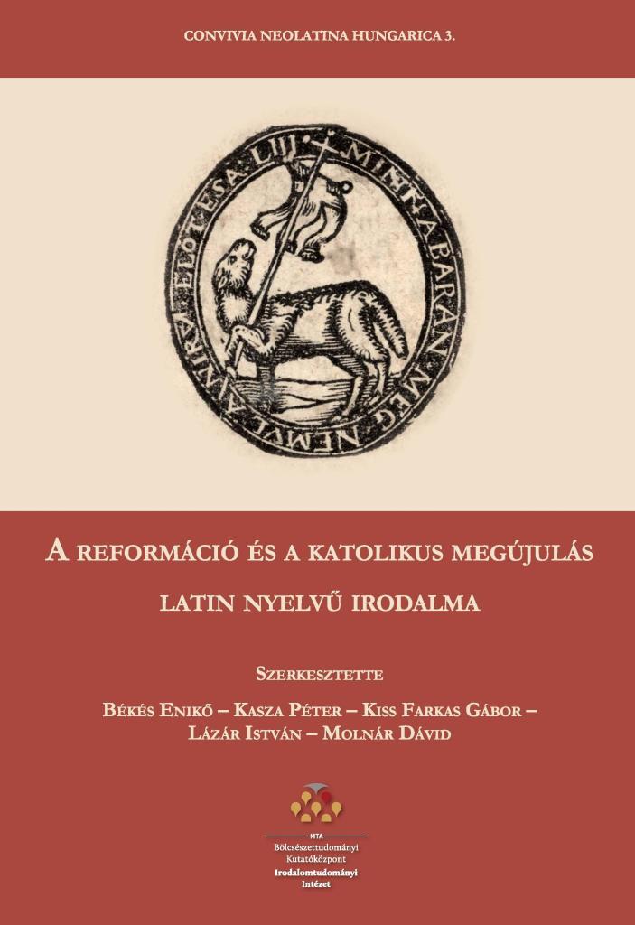 A REFORMÁCIÓ ÉS A KATOLIKUS MEGÚJULÁS LATIN NYELVŰ IRODALMA