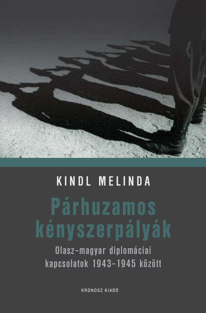 PÁRHUZAMOS KÉNYSZERPÁLYÁK - OLASZ-MAGYAR DIPLOMÁCIAI KAPCSOLATOK 1943-1945 KÖZÖT