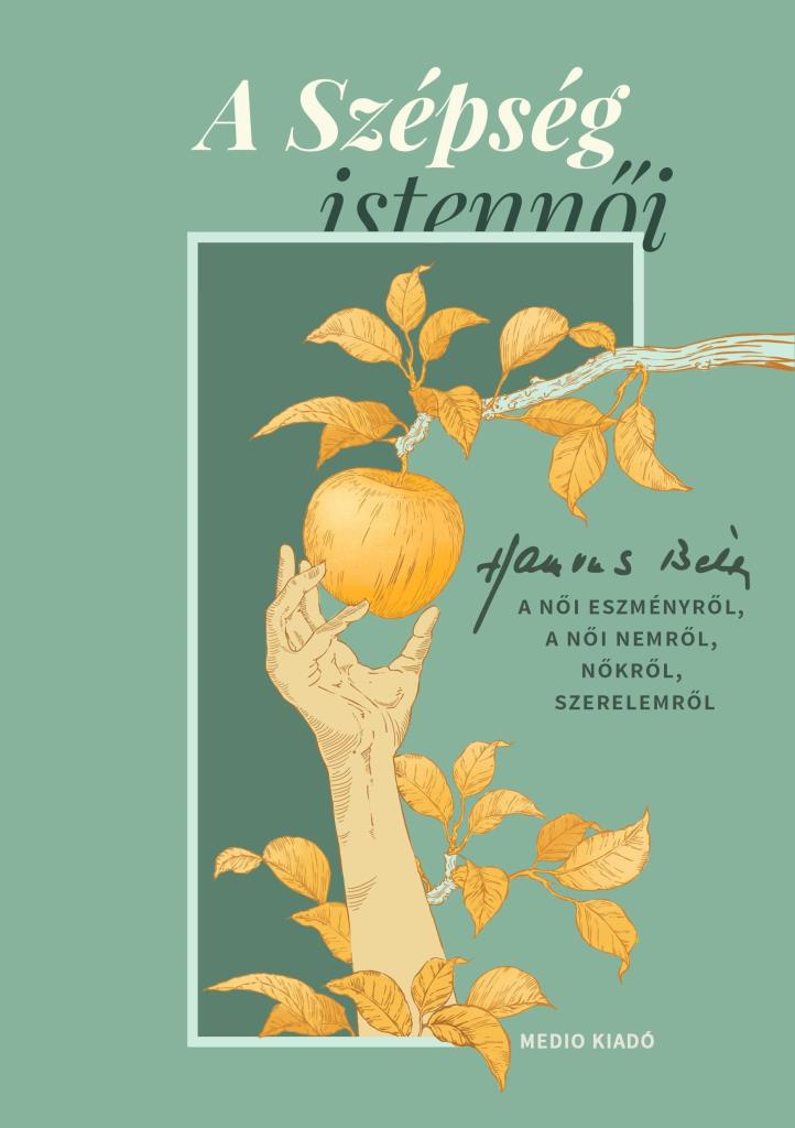 A SZÉPSÉG ISTENNŐI - HAMVAS BÉLA A NŐI ESZMÉNYRŐL, A NŐI NEMRŐL, NŐKRŐL, SZERELE