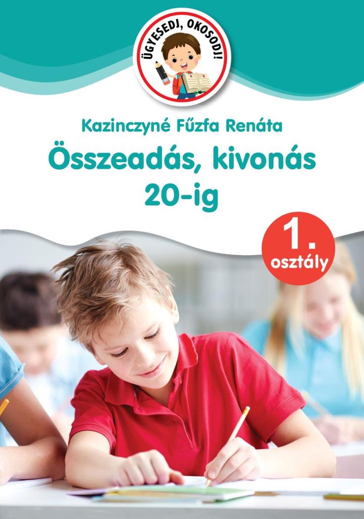 ÖSSZEADÁS, KIVONÁS 20-IG 1. OSZTÁLY - ÜGYESKEDJ, OKOSODJ!