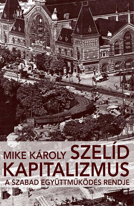 SZELÍD KAPITALIZMUS - A SZABAD EGYÜTTMŰKÖDÉS RENDJE