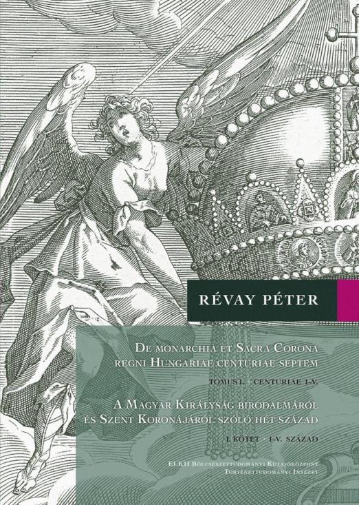 DE MONARCHIA ET SACRA CORONA REGNI HUNGARIAE CENTURIAE SEPTEM I.-II. KÖTET