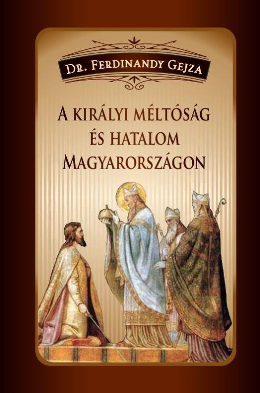 A KIRÁLYI MÉLTÓSÁG ÉS HATALOM MAGYARORSZÁGON