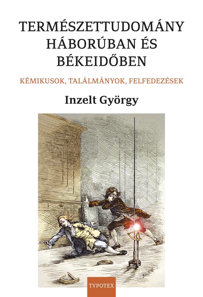 TERMÉSZETTUDOMÁNY HÁBORÚBAN ÉS BÉKEIDŐBEN - KÉMIKUSOK, TALÁLMÁNYOK, FELFEDEZÉSEK