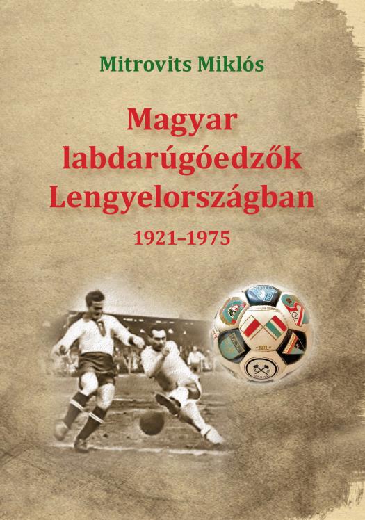MAGYAR LABDARÚGÓEDZŐK LENGYELORSZÁGBAN 1921-1975