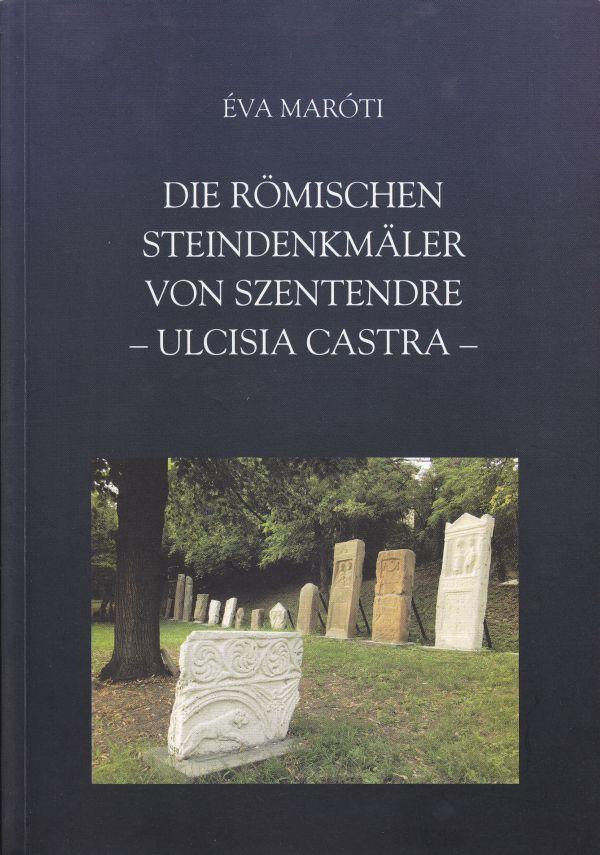 DIE RÖMISCHEN STEINDENKMALER VON SZENTENDRE - ULCISIA CASTRA