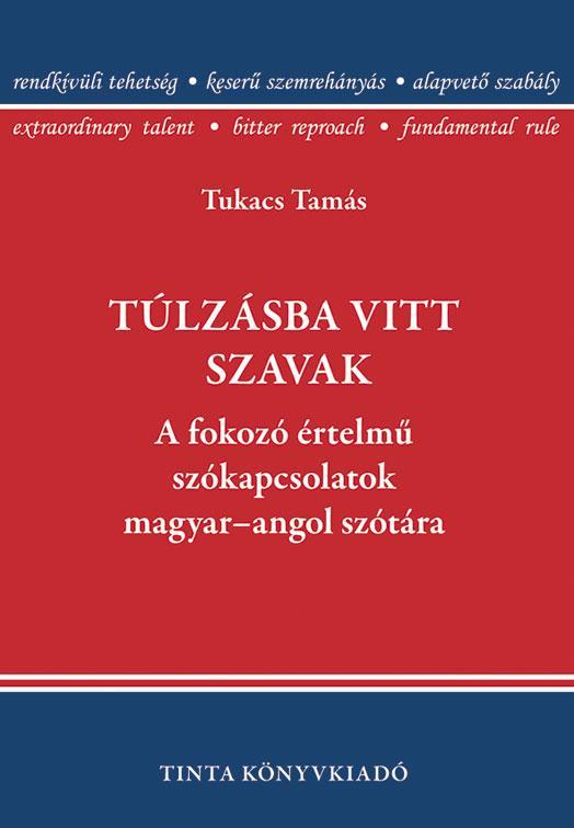 TÚLZÁSBA VITT SZAVAK - A FOKOZÓ ÉRTELMŰ SZÓKAPCSOLATOK MAGYAR-ANGOL SZÓTÁRA