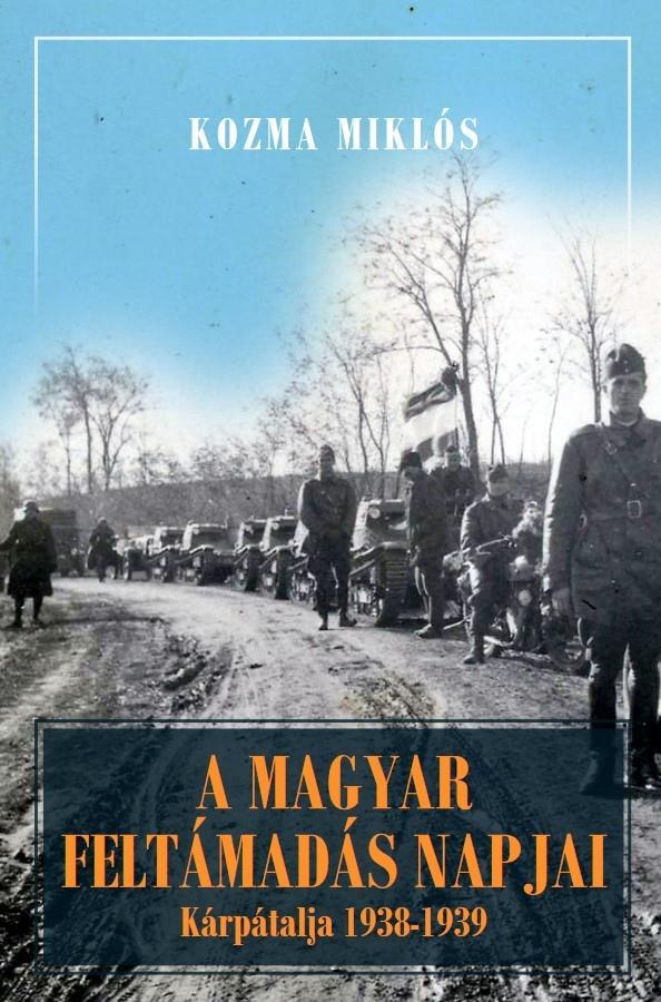 A MAGYAR FELTÁMADÁS NAPJAI - KÁRPÁTALJA ÉS MAGYARORSZÁG 1938-1941