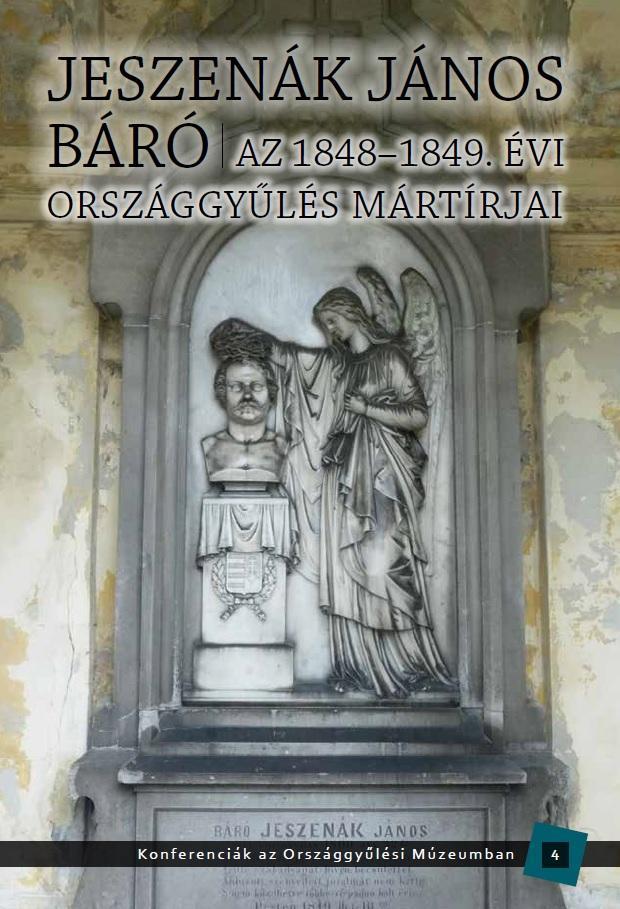 JESZENÁK JÁNOS BÁRÓ - AZ 1848-1849. ÉVI ORSZÁGGYŰLÉS MÁRTÍRJAI