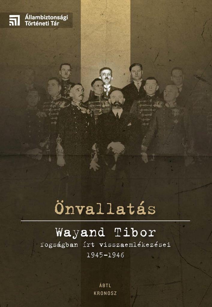 ÖNVALLATÁS - WAYAND TIBOR FOGSÁGBAN ÍRT VISSZAEMLÉKEZÉSEI 1945-1946