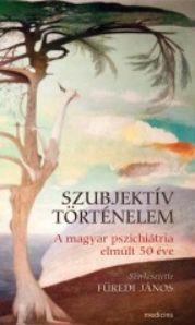 SZUBJEKTÍV TÖRTÉNELEM - A MAGYAR PSZICHIÁTRIA ELMÚLT 50 ÉVE