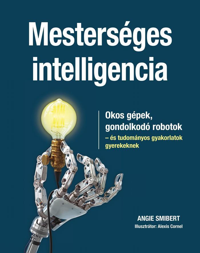 MESTERSÉGES INTELLIGENCIA - OKOS GÉPEK, GONDOLKODÓ ROBOTOK