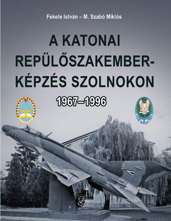 A KATONAI REPÜLŐSZAKEMBER-KÉPZÉS SZOLNOKON 1967-1996