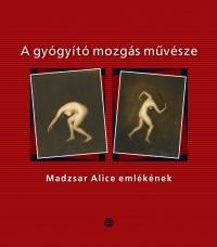 A GYÓGYÍTÓ MOZGÁS MŰVÉSZE - MADZSAR ALICE EMLÉKÉNEK