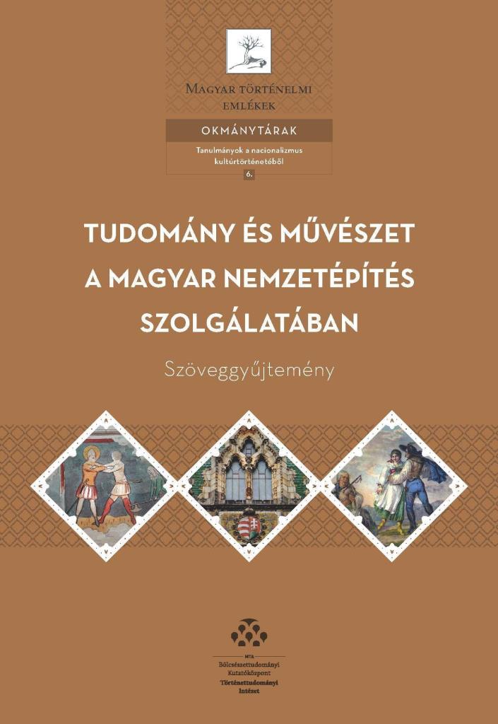 TUDOMÁNY ÉS MŰVÉSZET A MAGYAR NEMZETÉPÍTÉS SZOLGÁLATÁBAN  SZÖVEGGYŰJTEMÉNY