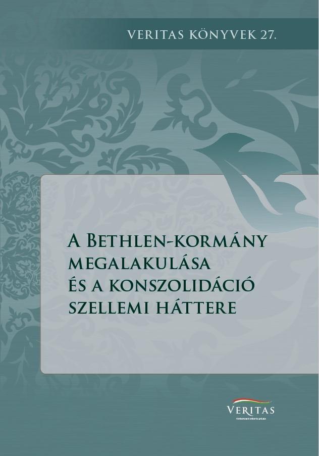 A BETHLEN-KORMÁNY MEGALAKULÁSA ÉS A KONSZOLIDÁCIÓ SZELLEMI HÁTTERE