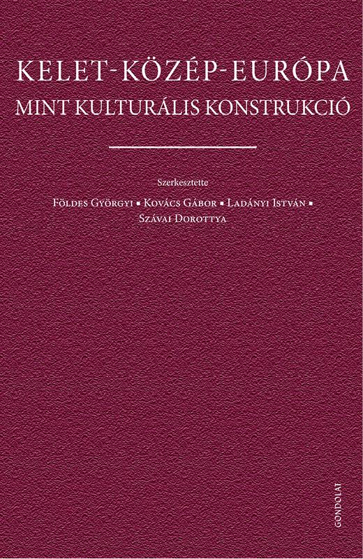 KELET-KÖZÉP-EURÓPA MINT KULTURÁLIS KONSTRUKCIÓ