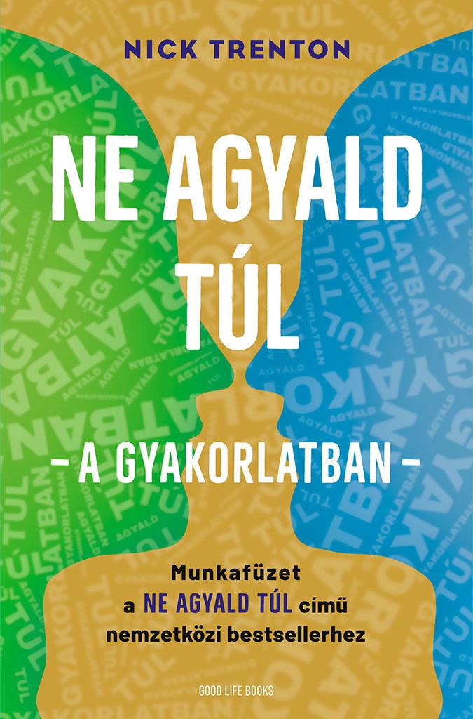 NE AGYALD TÚL - A GYAKORLATBAN (MUNKAFÜZET)